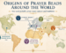 World map showing the origins of prayer beads including the Catholic Rosary in Europe, mala beads in India, tasbih in the Middle East, Orthodox prayer rope in Eastern Europe, and Protestant prayer beads in the USA